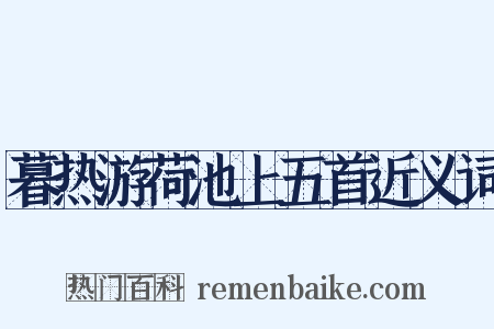 暮热游荷池上五首近义词是什么意思的图片